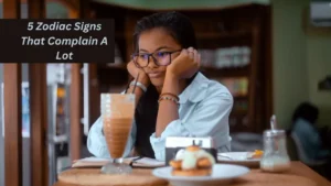 5 Zodiac Signs That Complain A Lot