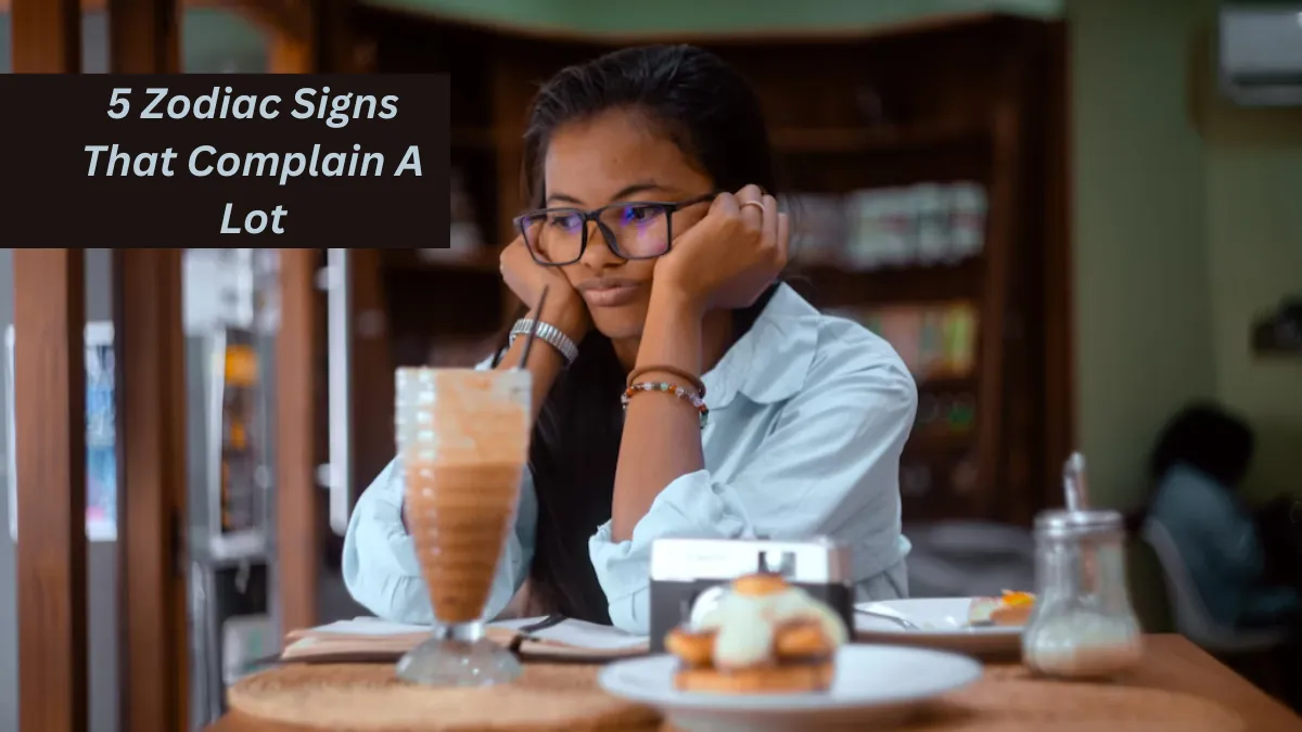 5 Zodiac Signs That Complain A Lot