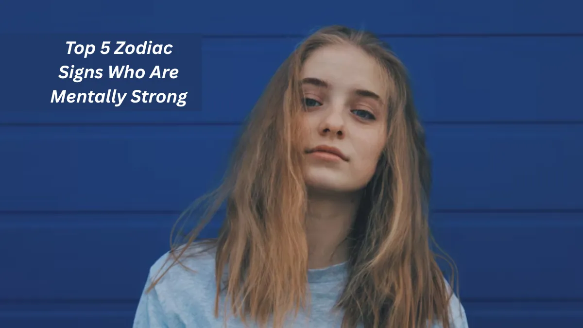 Top 5 Zodiac Signs Who Are Mentally Strong
